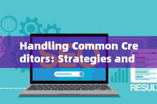 Handling Common Creditors: Strategies and Legal Risks